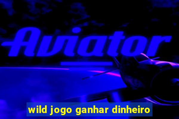 wild jogo ganhar dinheiro